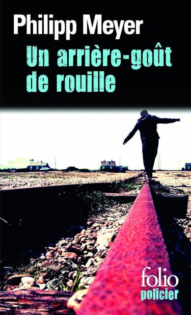 Un arrière-goût de rouille ⇜ Philipp Meyer
